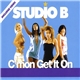 Studio B - C'mon Get It On